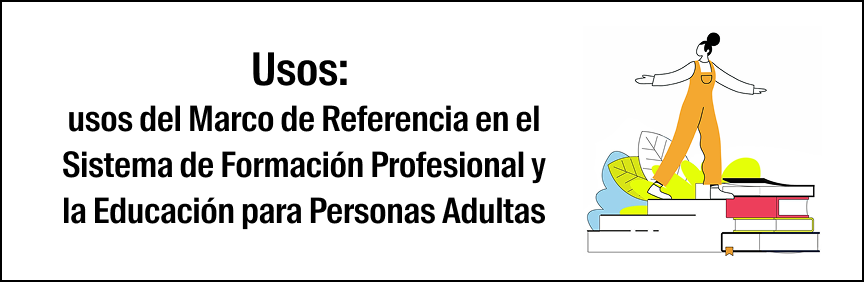 Usos: usos del Marco de Referencia en el Sistema de Formación Profesional y la Educación para Personas Adultas