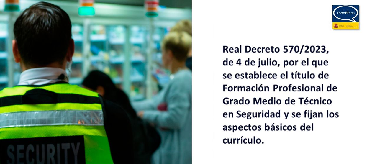 Publicado en BOE el Real Decreto 570/2023, de 4 de julio, por el que se establece el título de Formación Profesional de Grado Medio de Técnico en Segu